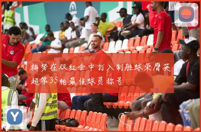 梅努在双红会中打入制胜球荣膺英超第35轮最佳球员称号